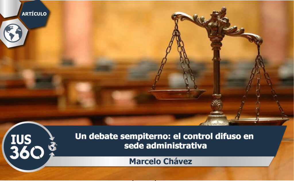 Un debate sempiterno: el control difuso en sede administrativa | Marcelo Chávez