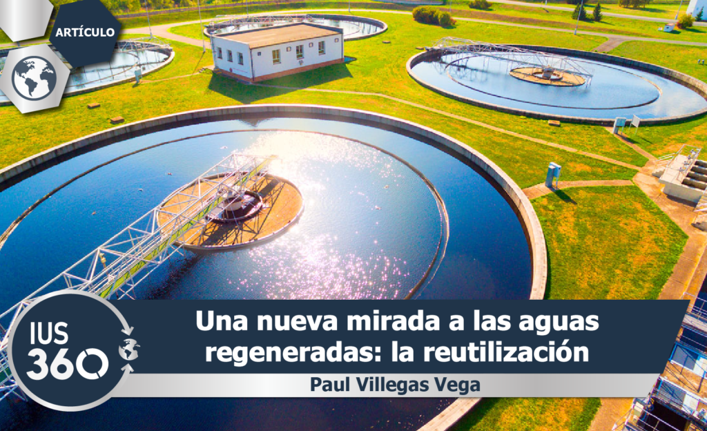 Una nueva mirada a las aguas regeneradas: la reutilización | Paul Villegas Vega