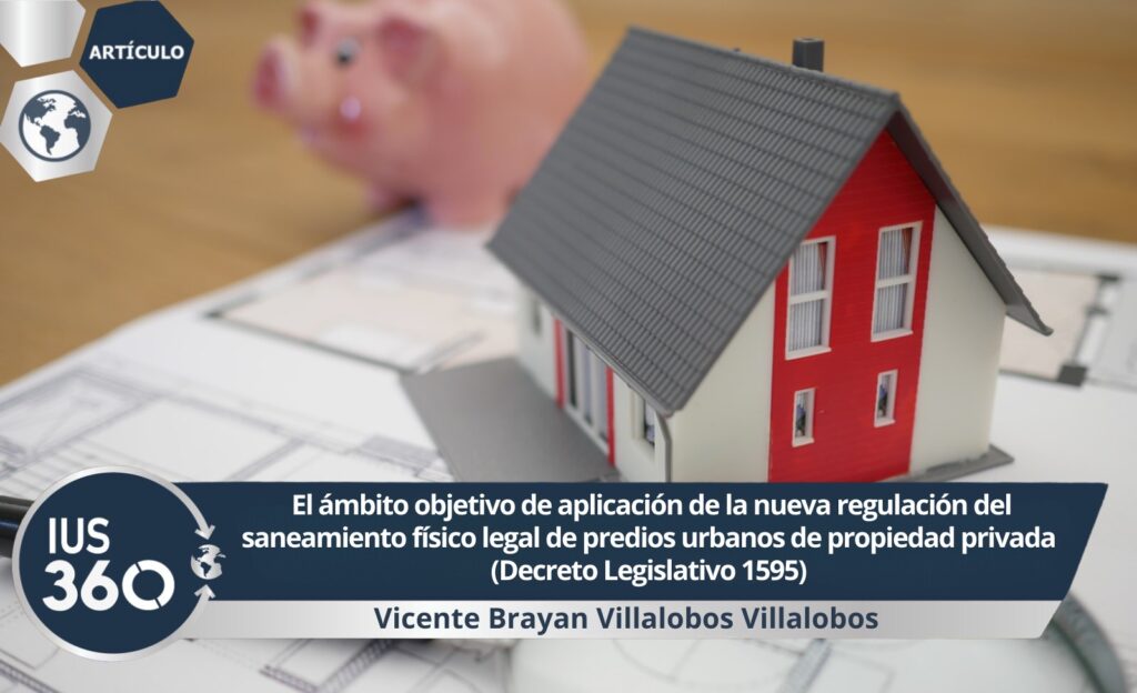El ámbito objetivo de aplicación de la nueva regulación del saneamiento físico legal de predios urbanos de propiedad privada (Decreto Legislativo 1595) | Vicente Villalobos Villalobos